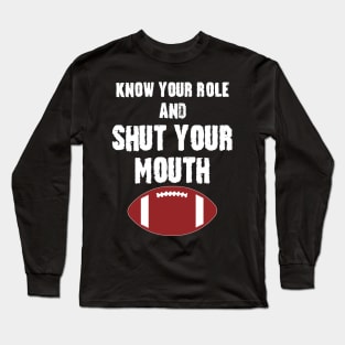 Know Your Role And Shut Your Mouth Long Sleeve T-Shirt